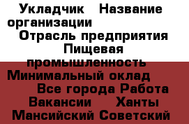 Укладчик › Название организации ­ Fusion Service › Отрасль предприятия ­ Пищевая промышленность › Минимальный оклад ­ 15 000 - Все города Работа » Вакансии   . Ханты-Мансийский,Советский г.